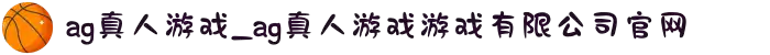 ag真人游戏_ag真人游戏游戏有限公司官网